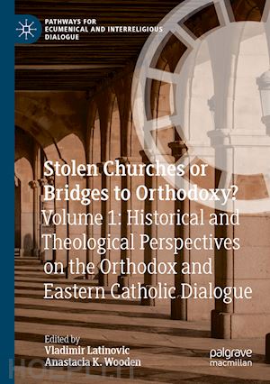 latinovic vladimir (curatore); wooden anastacia k. (curatore) - stolen churches or bridges to orthodoxy?