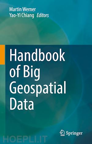 werner martin (curatore); chiang yao-yi (curatore) - handbook of big geospatial data