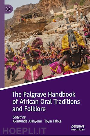 akinyemi akintunde (curatore); falola toyin (curatore) - the palgrave handbook of african oral traditions and folklore