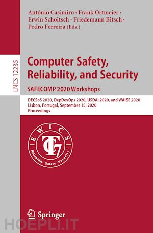 casimiro antónio (curatore); ortmeier frank (curatore); schoitsch erwin (curatore); bitsch friedemann (curatore); ferreira pedro (curatore) - computer safety, reliability, and security. safecomp 2020 workshops