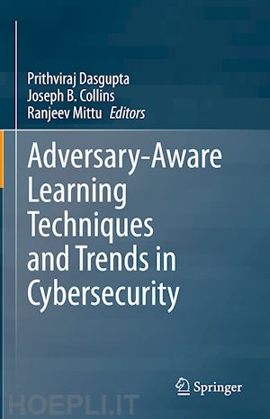 dasgupta prithviraj (curatore); collins joseph b. (curatore); mittu ranjeev (curatore) - adversary-aware learning techniques and trends in cybersecurity