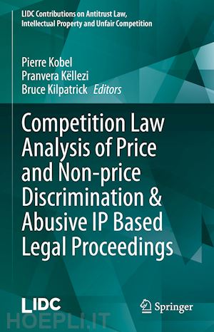 kobel pierre (curatore); këllezi pranvera (curatore); kilpatrick bruce (curatore) - competition law analysis of price and non-price discrimination & abusive ip based legal proceedings