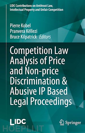 kobel pierre (curatore); këllezi pranvera (curatore); kilpatrick bruce (curatore) - competition law analysis of price and non-price discrimination & abusive ip based legal proceedings