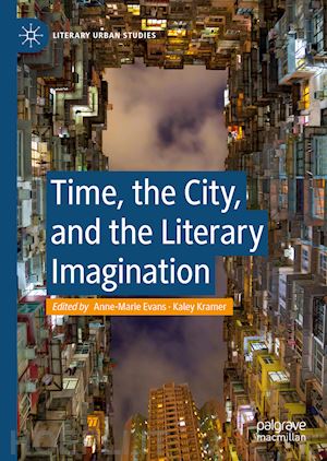 evans anne-marie (curatore); kramer kaley (curatore) - time, the city, and the literary imagination