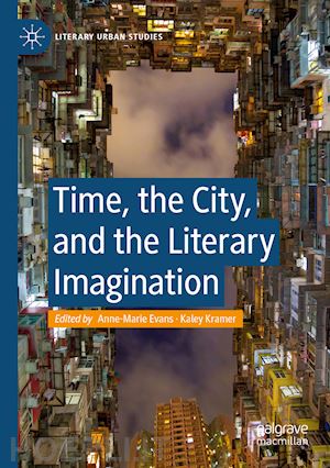 evans anne-marie (curatore); kramer kaley (curatore) - time, the city, and the literary imagination