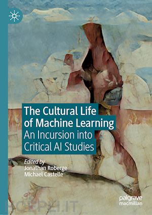roberge jonathan (curatore); castelle michael (curatore) - the cultural life of machine learning