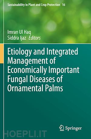 ul haq imran (curatore); ijaz siddra (curatore) - etiology and integrated management of economically important fungal diseases of ornamental palms