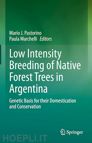 pastorino mario j. (curatore); marchelli paula (curatore) - low intensity breeding of native forest trees in argentina