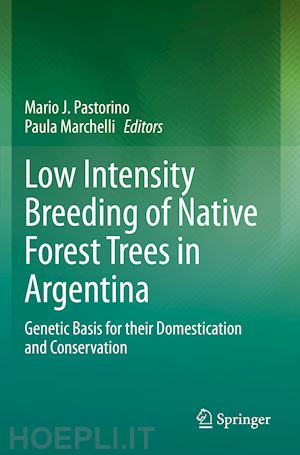 pastorino mario j. (curatore); marchelli paula (curatore) - low intensity breeding of native forest trees in argentina