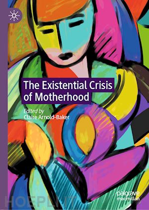 arnold-baker claire (curatore) - the existential crisis of motherhood