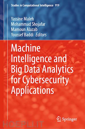 maleh yassine (curatore); shojafar mohammad (curatore); alazab mamoun (curatore); baddi youssef (curatore) - machine intelligence and big data analytics for cybersecurity applications