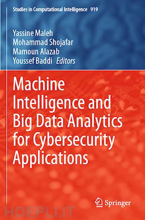 maleh yassine (curatore); shojafar mohammad (curatore); alazab mamoun (curatore); baddi youssef (curatore) - machine intelligence and big data analytics for cybersecurity applications