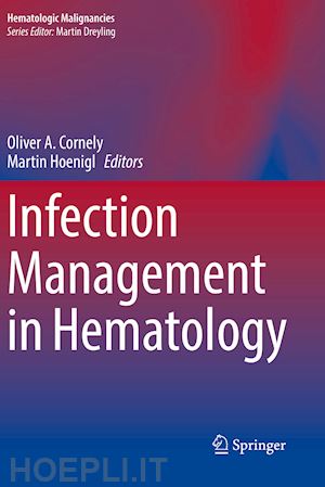 cornely oliver a. (curatore); hoenigl martin (curatore) - infection management in hematology
