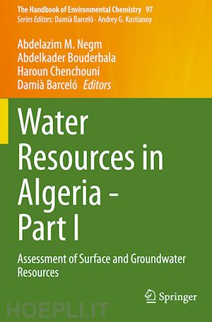 negm abdelazim m. (curatore); bouderbala abdelkader (curatore); chenchouni haroun (curatore); barceló damià (curatore) - water resources in algeria - part i