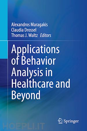 maragakis alexandros (curatore); drossel claudia (curatore); waltz thomas j. (curatore) - applications of behavior analysis in healthcare and beyond