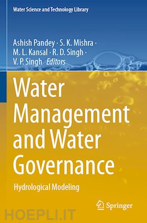 pandey ashish (curatore); mishra s.k. (curatore); kansal m.l. (curatore); singh r.d. (curatore); singh v.p. (curatore) - water management and water governance