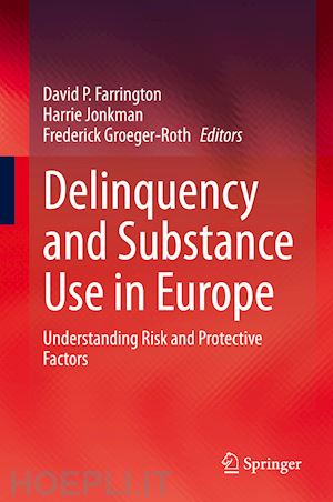 p. farrington david (curatore); jonkman harrie (curatore); groeger-roth frederick (curatore) - delinquency and substance use in europe
