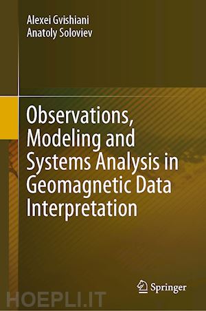 gvishiani alexei; soloviev anatoly - observations, modeling and systems analysis in geomagnetic data interpretation