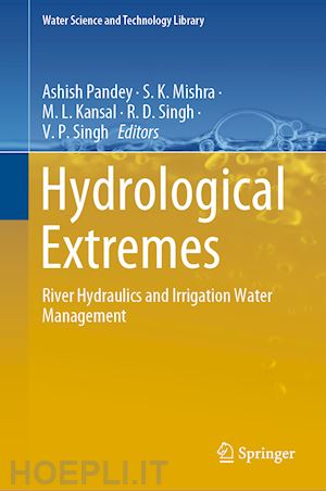 pandey ashish (curatore); mishra s.k. (curatore); kansal m.l. (curatore); singh r.d. (curatore); singh v. p. (curatore) - hydrological extremes