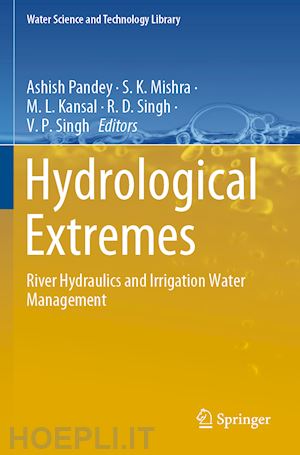 pandey ashish (curatore); mishra s.k. (curatore); kansal m.l. (curatore); singh r.d. (curatore); singh v. p. (curatore) - hydrological extremes