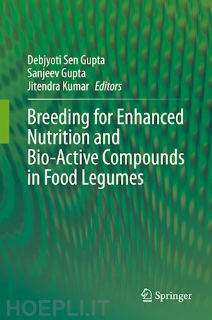 gupta debjyoti sen (curatore); gupta sanjeev (curatore); kumar jitendra (curatore) - breeding for enhanced nutrition and bio-active compounds in food legumes