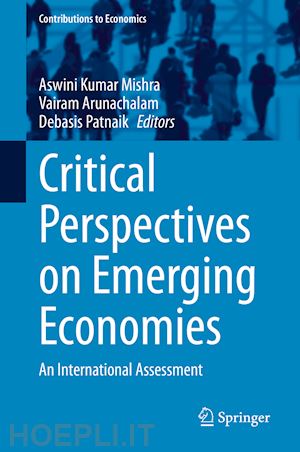 mishra aswini kumar (curatore); arunachalam vairam (curatore); patnaik debasis (curatore) - critical perspectives on emerging economies