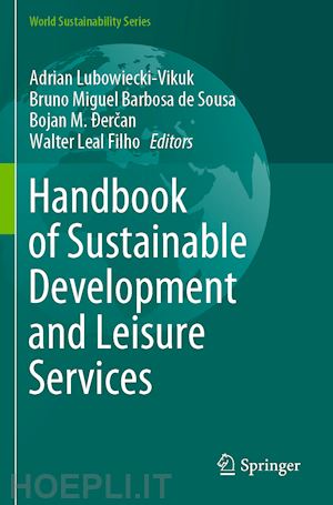 lubowiecki-vikuk adrian (curatore); de sousa bruno miguel barbosa (curatore); Ðercan bojan m. (curatore); leal filho walter (curatore) - handbook of sustainable development and leisure services