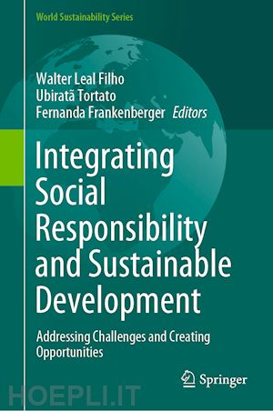 leal filho walter (curatore); tortato ubiratã (curatore); frankenberger fernanda (curatore) - integrating social responsibility and sustainable development