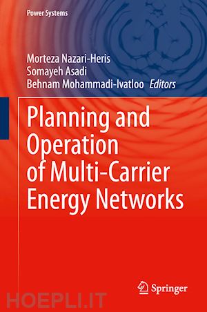 nazari-heris morteza (curatore); asadi somayeh (curatore); mohammadi-ivatloo behnam (curatore) - planning and operation of multi-carrier energy networks