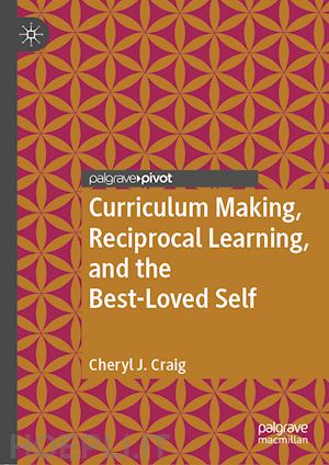 craig cheryl j. - curriculum making, reciprocal learning, and the best-loved self