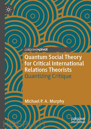 murphy michael p. a. - quantum social theory for critical international relations theorists