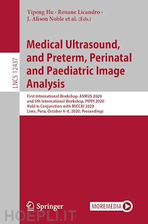 hu yipeng (curatore); licandro roxane (curatore); noble j. alison (curatore); hutter jana (curatore); aylward stephen (curatore); melbourne andrew (curatore); abaci turk esra (curatore); torrents barrena jordina (curatore) - medical ultrasound, and preterm, perinatal and paediatric image analysis