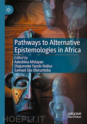 afolayan adeshina (curatore); yacob-haliso olajumoke (curatore); oloruntoba samuel ojo (curatore) - pathways to alternative epistemologies in africa