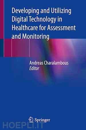 charalambous andreas (curatore) - developing and utilizing digital technology in healthcare for assessment and monitoring