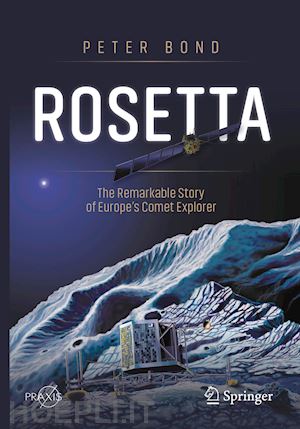 bond peter - rosetta: the remarkable story of europe's comet explorer