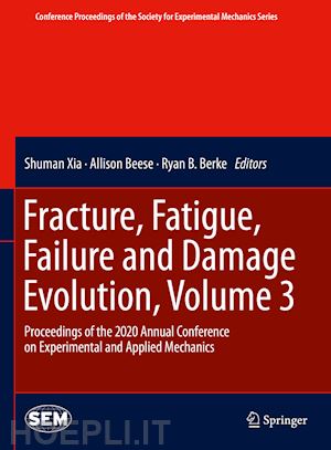 xia shuman (curatore); beese allison (curatore); berke ryan b. (curatore) - fracture, fatigue, failure and damage evolution , volume 3