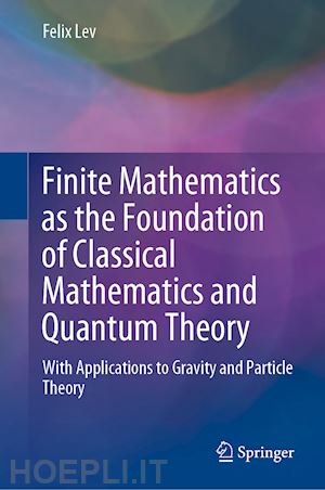 lev felix - finite mathematics as the foundation of classical mathematics and quantum theory
