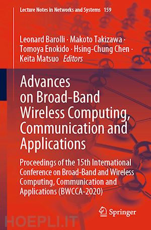 barolli leonard (curatore); takizawa makoto (curatore); enokido tomoya (curatore); chen hsing-chung (curatore); matsuo keita (curatore) - advances on broad-band wireless computing, communication and applications
