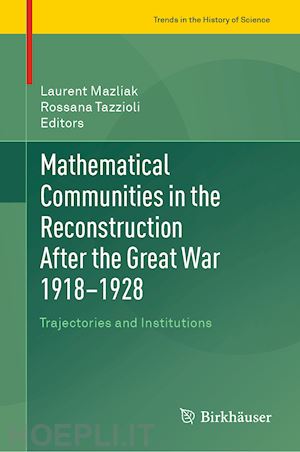 mazliak laurent (curatore); tazzioli rossana (curatore) - mathematical communities in the reconstruction after the great war 1918–1928