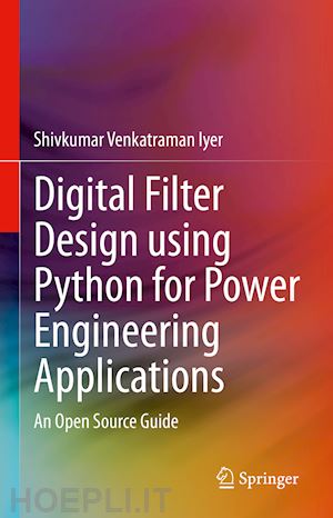 iyer shivkumar venkatraman - digital filter design using python for power engineering applications