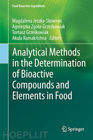 jeszka-skowron magdalena (curatore); zgola-grzeskowiak agnieszka (curatore); grzeskowiak tomasz (curatore); ramakrishna akula (curatore) - analytical methods in the determination of bioactive compounds and elements in food