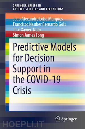 marques joao alexandre lobo; gois francisco nauber bernardo; xavier-neto josé; fong simon james - predictive models for decision support in the covid-19 crisis