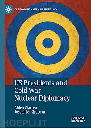 warren aiden; siracusa joseph m. - us presidents and cold war nuclear diplomacy