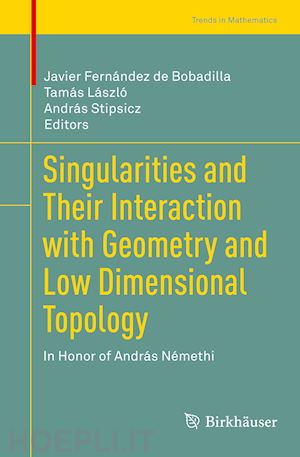 fernández de bobadilla javier (curatore); lászló tamás (curatore); stipsicz andrás (curatore) - singularities and their interaction with geometry and low dimensional topology