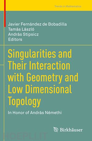 fernández de bobadilla javier (curatore); lászló tamás (curatore); stipsicz andrás (curatore) - singularities and their interaction with geometry and low dimensional topology