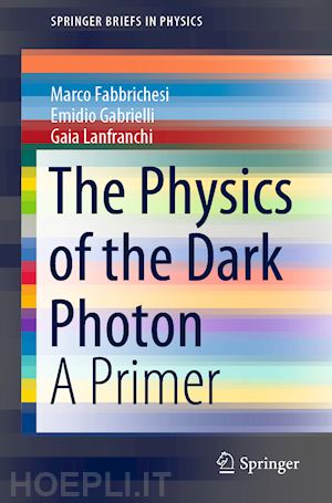 fabbrichesi marco; gabrielli emidio; lanfranchi gaia - the physics of the dark photon