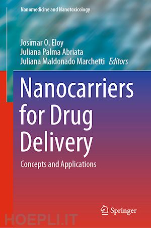 eloy josimar o. (curatore); abriata juliana palma (curatore); marchetti juliana maldonado (curatore) - nanocarriers for drug delivery