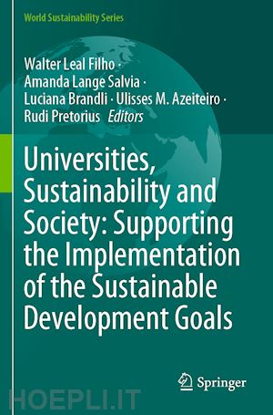 leal filho walter (curatore); salvia amanda lange (curatore); brandli luciana (curatore); azeiteiro ulisses m. (curatore); pretorius rudi (curatore) - universities, sustainability and society: supporting the implementation of the sustainable development goals