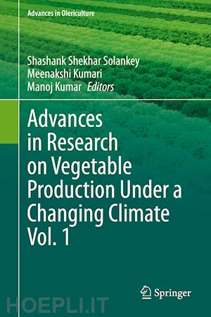 solankey shashank shekhar (curatore); kumari meenakshi (curatore); kumar manoj (curatore) - advances in research on vegetable production under a changing climate vol. 1