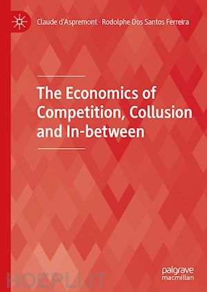 d’aspremont claude; dos santos ferreira rodolphe - the economics of competition, collusion and in-between